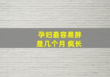 孕妇最容易胖是几个月 疯长